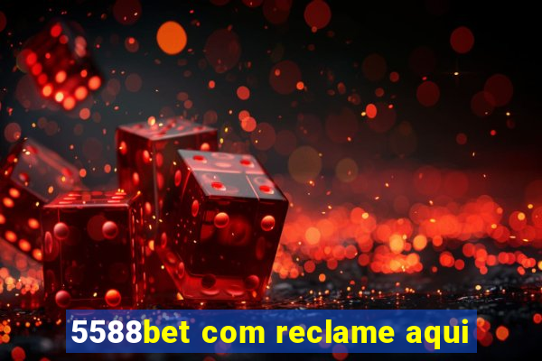 5588bet com reclame aqui